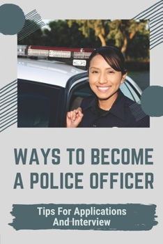 Paperback Ways To Become A Police Officer: Tips For Applications And Interview: Expect Of The Application Book