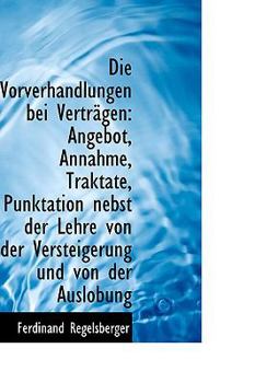 Paperback Die Vorverhandlungen Bei Vertr Gen: Angebot, Annahme, Traktate, Punktation Nebst Der Lehre Von Der V Book