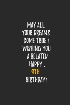 May All Your Dreams Come True Wishing You A Belated Happy 9th Birthday: 5th Birthday Gift - Journal - Notebook - Diary - Unique Great Gift For 9 Years Old Boys & Girls