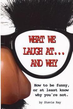 Paperback What We Laugh At...and Why: How to be funny, or at least know why you're not Book