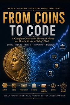 From Coins to Code: A Beginner’s Guide to the History of Money, Modern Finance, and How the Money System Works Today