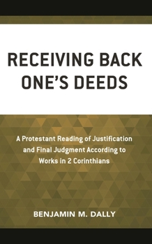 Hardcover Receiving Back One's Deeds: A Protestant Reading of Justification and Final Judgment According to Works in 2 Corinthians Book