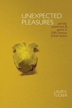 Hardcover Unexpected Pleasures: Parody, Queerness, and Genre in 20th-Century British Fiction Book