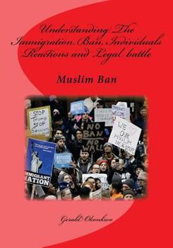 Paperback Understanding The Immigration Ban, Individuals Reactions and Legal battle: Muslim Ban Book