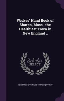 Hardcover Wickes' Hand Book of Sharon, Mass., the Healthiest Town in New England .. Book