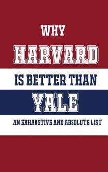 Paperback Why Harvard Is Better Than Yale: An Exhaustive and Absolute List Book