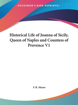 Historical Life of Joanna of Sicily, Queen of Naples and Countess of Provence, Volume 1 - Book #1 of the Historical life of Joanna of Sicily, Queen of Naples and Countess of Provence