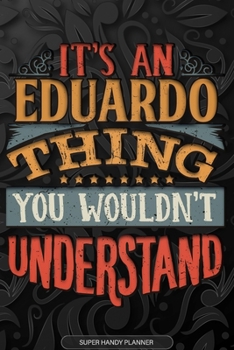 Paperback Eduardo: It's An Eduardo Thing You Wouldn't Understand - Eduardo Name Planner With Notebook Journal Calendar Personel Goals Pas Book