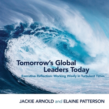 Paperback Tomorrow's Global Leaders Today: Executive Reflection: Working Wisely in Turbulent Times Book