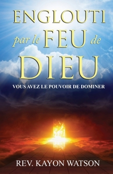 Paperback Englouti par le Feu de Dieu: Vous avez le Pouvoir de Dominer [French] Book