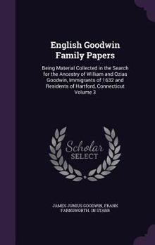 Hardcover English Goodwin Family Papers: Being Material Collected in the Search for the Ancestry of William and Ozias Goodwin, Immigrants of 1632 and Residents Book