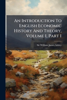 An Introduction to English Economic History and Theory .. Volume Vol 1 PT 1