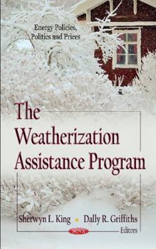 Hardcover The Weatherization Assistance Program (Energy Policies, Politics and Prices: Laws and Programs) Book