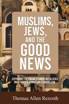 Paperback Muslims, Jews, and the Good News: Exposing The Pagan Stumbling Blocks That Hinder Christian Evangelism Book