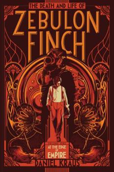 The Death and Life of Zebulon Finch, Volume One: At the Edge of Empire - Book #1 of the Death and Life of Zebulon Finch