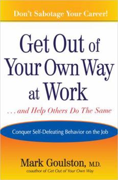 Hardcover Get Out of Your Own Way at Work... and Help Others Do the Same: Conquer Self-Defeating Behavior on the Job Book