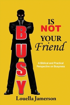 Paperback Busy Is Not Your Friend: A Biblical and Practical Perspective on Busyness Book