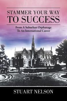 Paperback Stammer Your Way to Success: From a Suburban Orphanage to an International Career Book