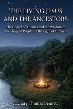 The Living Jesus and the Ancestors: The Gospel of Thomas and the Wisdom of the Original Peoples in the Light of Omnism