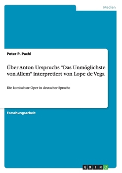 Paperback Über Anton Urspruchs "Das Unmöglichste von Allem" interpretiert von Lope de Vega: Die komischste Oper in deutscher Sprache [German] Book