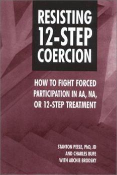 Paperback Resisting 12-Step Coercion: How to Fight Forced Participation in AA, Na, or 12-Step Treatment Book