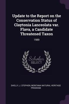 Paperback Update to the Report on the Conservation Status of Claytonia Lanceolata Var. Flava, a Candidate Threatened Taxon: 1989 Book