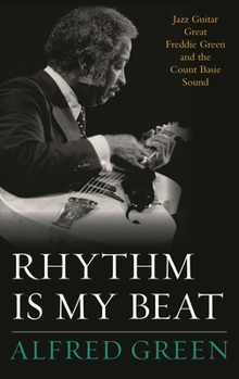 Hardcover Rhythm Is My Beat: Jazz Guitar Great Freddie Green and the Count Basie Sound Book