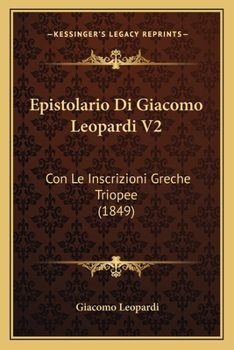 Paperback Epistolario Di Giacomo Leopardi V2: Con Le Inscrizioni Greche Triopee (1849) [Italian] Book