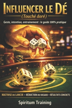 Influencer le Dé (Touché doré): Geste, intention, entraînement : le guide 100% pratique (French Edition)