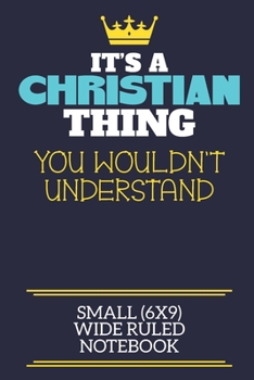 It's A Christian Thing You Wouldn't Understand Small (6x9) Wide Ruled Notebook: A cute book to write in for any book lovers, doodle writers and budding authors!