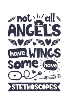 Not all Angels have Wings some have Stethoscopes: Nurse Lined Notebook, Journal, Organizer, Diary, Gifts for Practitioner or Student