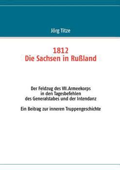 Paperback 1812 - Die Sachsen in Rußland: Der Feldzug des VII.Armeekorps in den Tagesbefehlen des Generalstabes und der Intendanz [German] Book