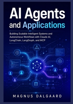 AI Agents and Applications: Building Scalable Intelligent Systems and Autonomous Workflows with Claude AI, LangChain, LangGraph, and MCP