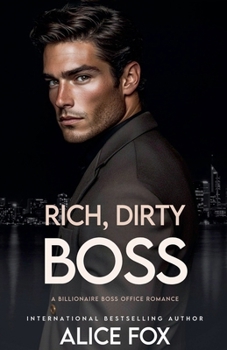 Dirty, Rich, Boss: A Billionaire Boss Office Romance