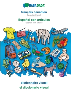 BABADADA, fran?ais canadien - Espa?ol con articulos, dictionnaire visuel - el diccionario visual: Canadian French - Spanish with articles, visual dict