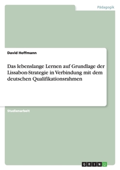 Paperback Das lebenslange Lernen auf Grundlage der Lissabon-Strategie in Verbindung mit dem deutschen Qualifikationsrahmen [German] Book