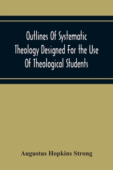 Outlines of Systematic Theology; Designed for the Use of Theological Students