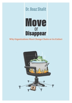 Paperback Move or Disappear: Why Organizations Must Change Chairs or Go Extinct Book