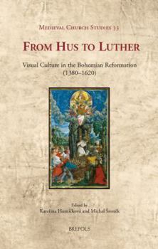 Hardcover From Hus to Luther: Visual Culture in the Bohemian Reformation (1380-1620) Book