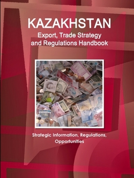 Paperback Kazakhstan Export, Trade Strategy and Regulations Handbook - Strategic Information, Regulations, Opportunities Book