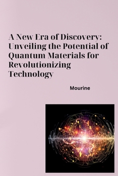 Paperback A New Era of Discovery: Unveiling the Potential of Quantum Materials for Revolutionizing Technology Book