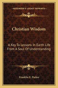 Paperback Christian Wisdom: A Key To Lessons In Earth Life From A Soul Of Understanding Book