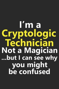 I'm a Cryptologic Technician Not A Magician But I Can See Why You Might Be Confused: Funny Job Career Notebook Journal Lined Wide Ruled Paper Stylish Diary Planner 6x9 Inches 120 Pages Gift