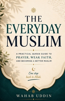 The Everyday Muslim: A Practical Quran Guide to Prayer, Weak Faith, and Becoming a Better Muslim