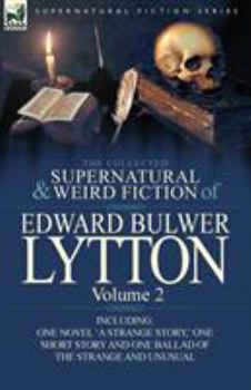 Paperback The Collected Supernatural and Weird Fiction of Edward Bulwer Lytton-Volume 2: Including One Novel 'a Strange Story, ' One Short Story and One Ballad Book