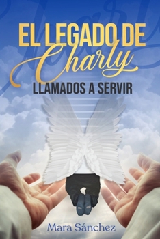 EL LEGADO DE CHARLY: Llamados a servir (Spanish Edition)