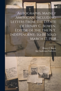 Paperback Autographs, Mainly American, Including Letters From the Estate of Henry C. Bowen, Editor of the the N.Y. Independent, to be Sold March 17, 1908 Book