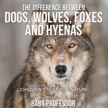 Paperback The Difference Between Dogs, Wolves, Foxes and Hyenas Children's Science & Nature Book