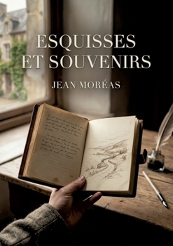 Esquisses et Souvenirs: Les réflexions littéraires et souvenirs personnels d'un poète symboliste, offrant une perspective unique sur le romantisme et ... marquantes du XIXe siècle. (French Edition)