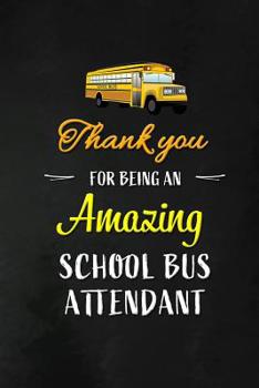 Thank You for Being an Amazing School Bus Attendant: School Bus Attendant Appreciation Gifts: Blank Lined Notebook, Journal, diary. Perfect Graduation Year End Inspirational Gift for Coordinators ( Gr